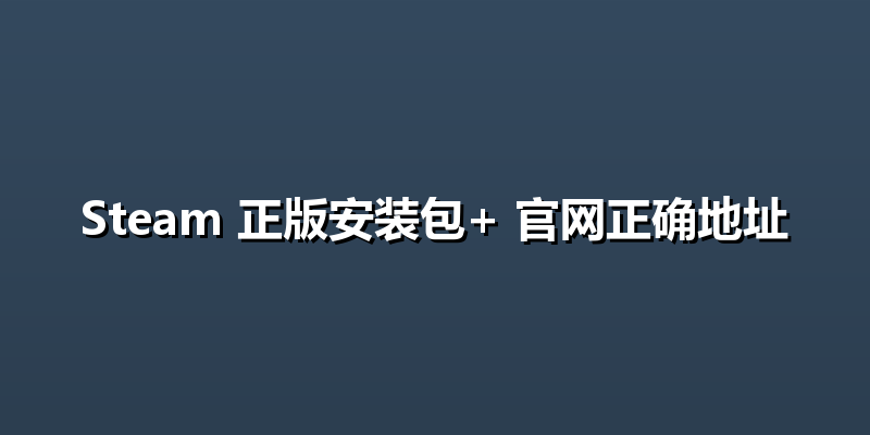Steam 正版安装包+ 官网正确地址