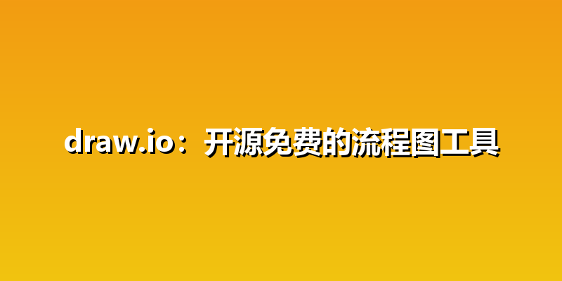 draw.io：开源免费的流程图工具