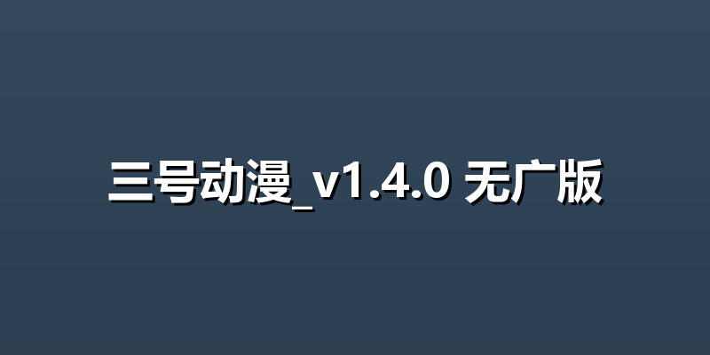 三号动漫_v1.4.0 无广版