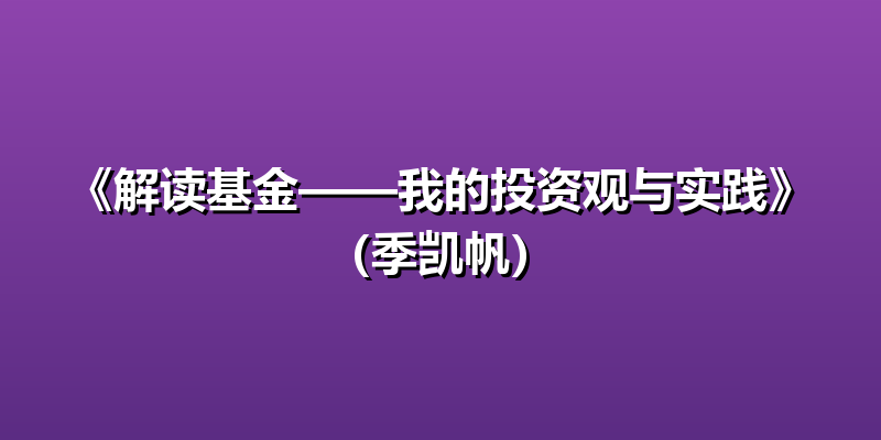 《解读基金——我的投资观与实践》（季凯帆）