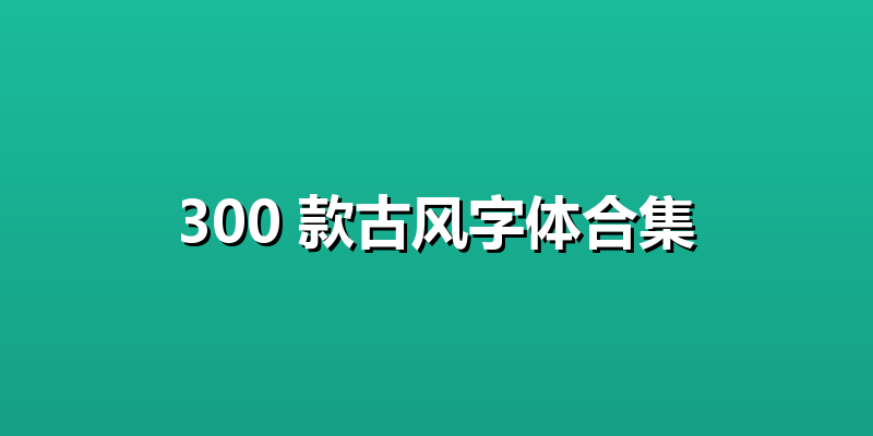 300 款古风字体合集