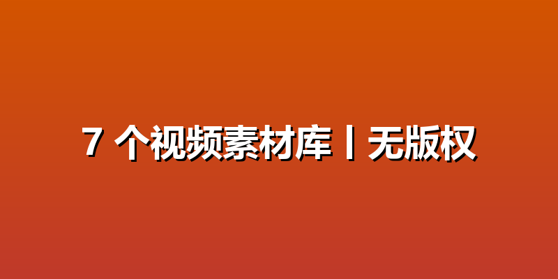 7 个视频素材库丨无版权