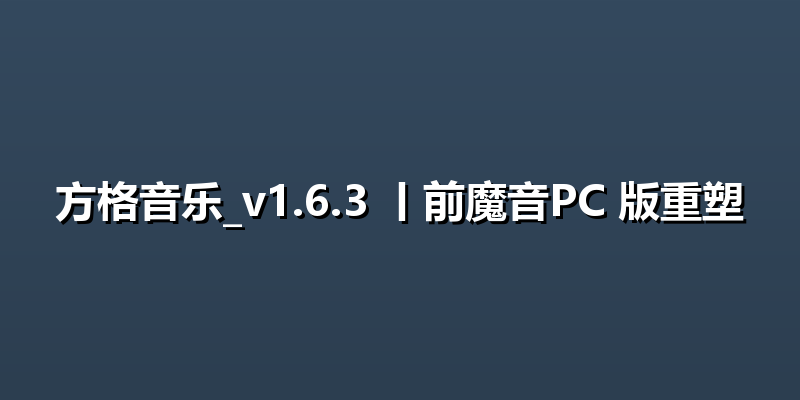 方格音乐_v1.6.3 丨前魔音PC 版重塑