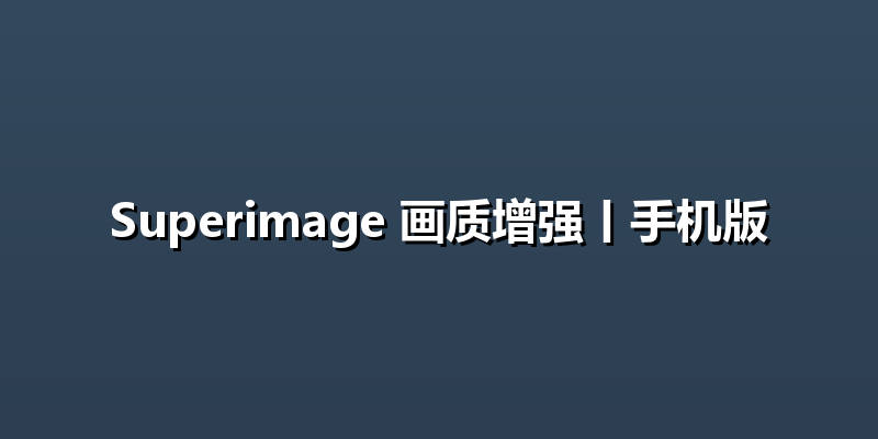 Superimage 画质增强丨手机版