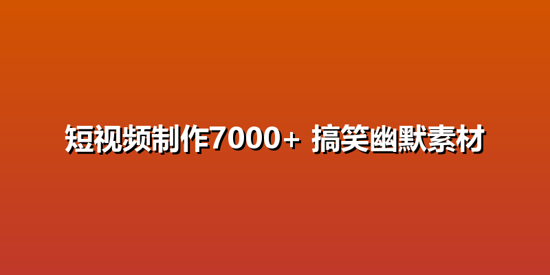 短视频制作7000+ 搞笑幽默素材