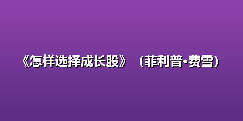 《怎样选择成长股》（菲利普·费雪）