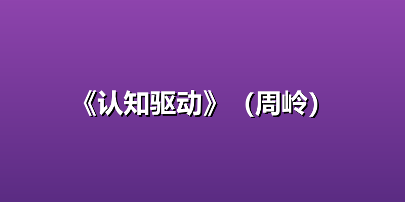 《认知驱动》（周岭）