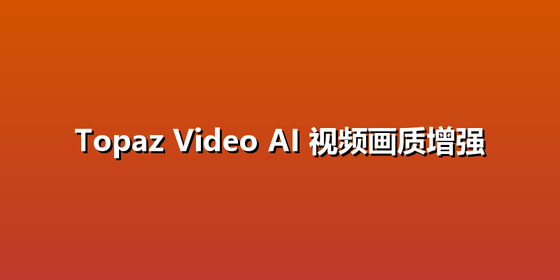 Topaz Video AI 视频画质增强