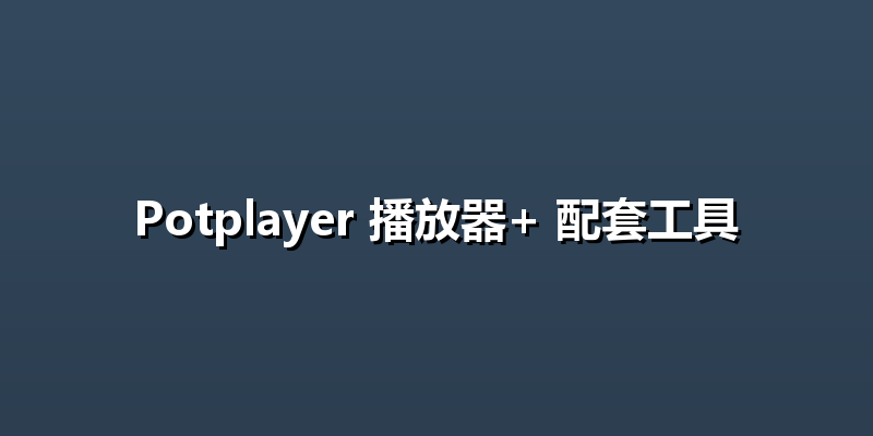 Potplayer 播放器+ 配套工具